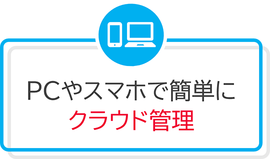 PCやスマホで簡単にクラウド管理